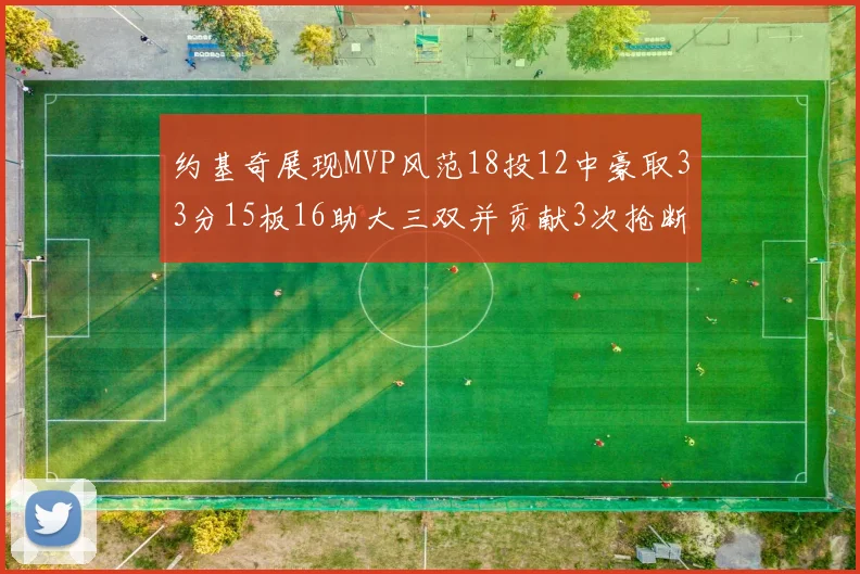 约基奇展现MVP风范18投12中豪取33分15板16助大三双并贡献3次抢断