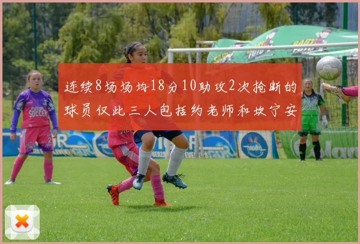 连续8场场均18分10助攻2次抢断的球员仅此三人包括约老师和坎宁安
