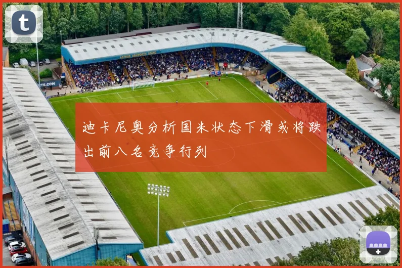 迪卡尼奥分析国米状态下滑或将跌出前八名竞争行列