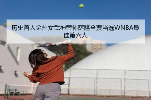 历史首人金州女武神替补萨隆全票当选WNBA最佳第六人（kaiyun）